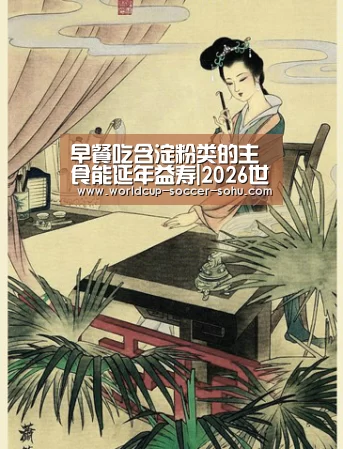 早餐吃含淀粉类的主食能延年益寿|2026世界杯