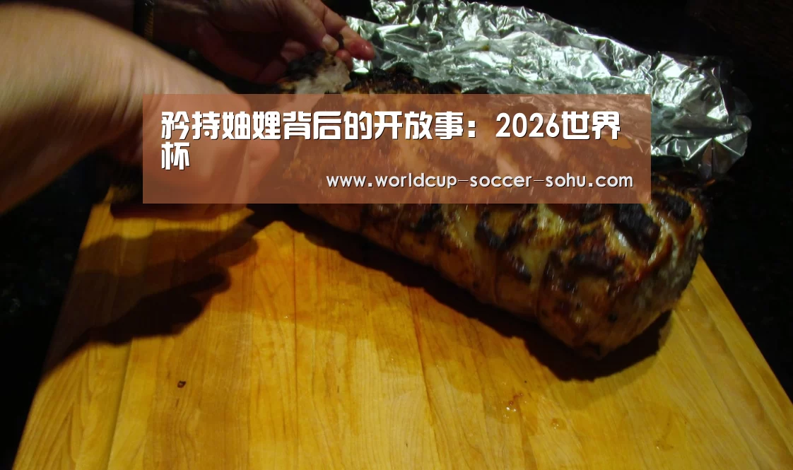 矜持妯娌背后的开放事:2026世界杯(图2) 2026世界杯官网