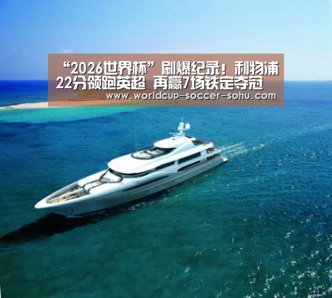 “2026世界杯”刷爆纪录！利物浦22分领跑英超 再赢7场铁